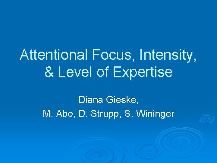 Attentional Focus, Intensity, & Level of Expertise Diana Gieske, M. Abo, D. Strupp, S.