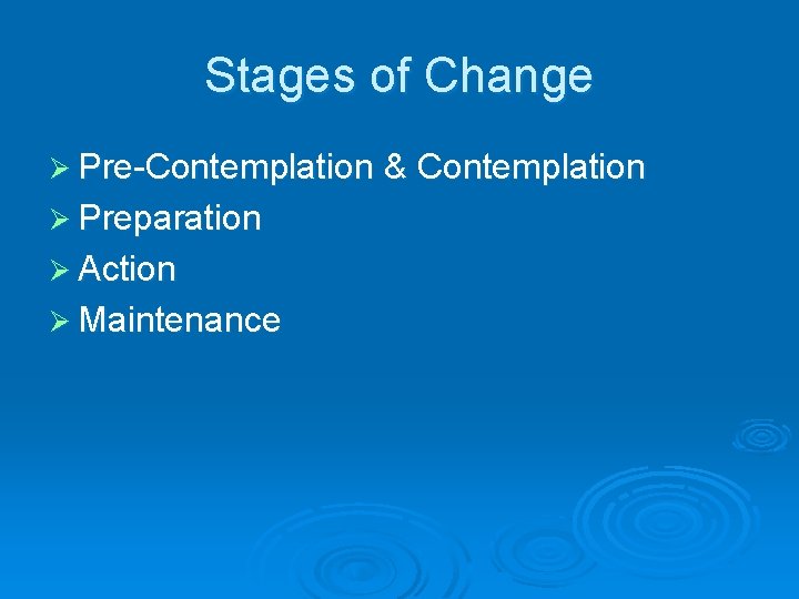 Stages of Change Ø Pre-Contemplation & Contemplation Ø Preparation Ø Action Ø Maintenance 