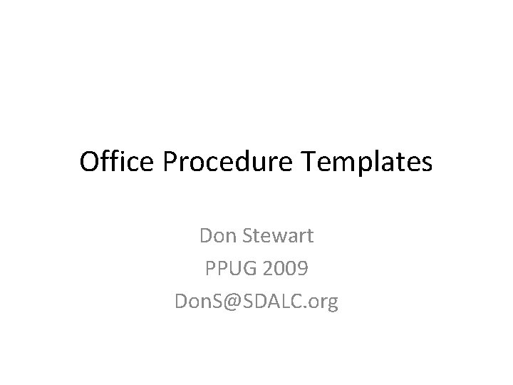 Office Procedure Templates Don Stewart PPUG 2009 Don. S@SDALC. org 