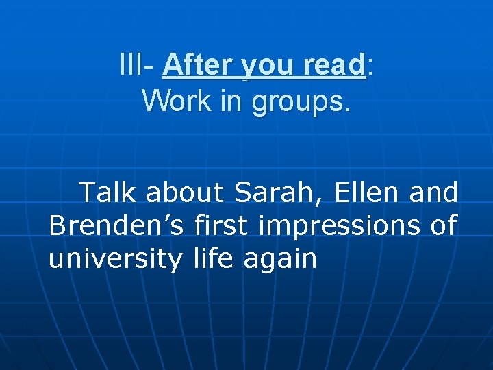 III- After you read: Work in groups. Talk about Sarah, Ellen and Brenden’s first