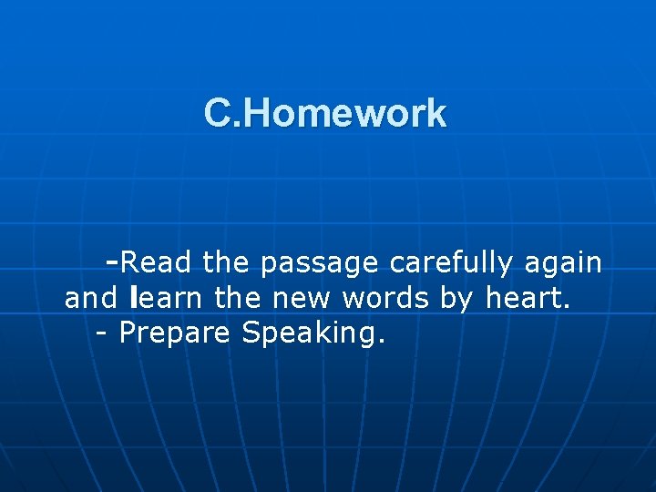 C. Homework -Read the passage carefully again and learn the new words by heart.