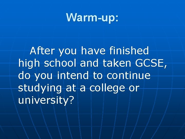 Warm-up: After you have finished high school and taken GCSE, do you intend to