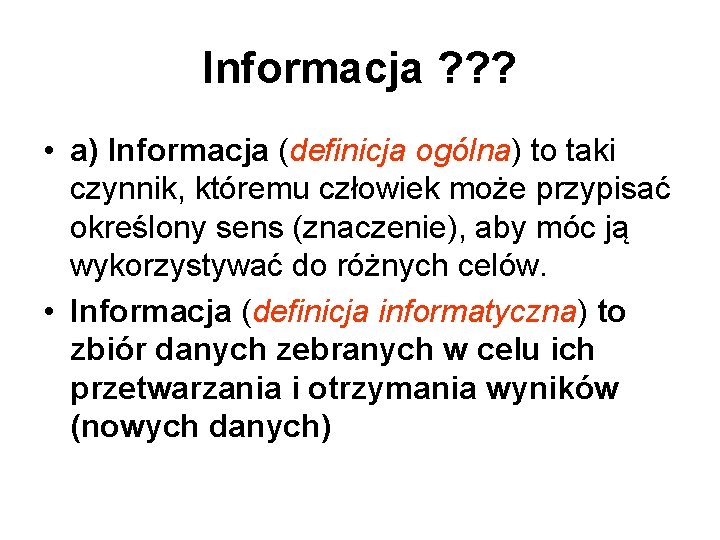 Informacja ? ? ? • a) Informacja (definicja ogólna) to taki czynnik, któremu człowiek