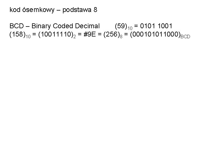 kod ósemkowy – podstawa 8 BCD – Binary Coded Decimal (59)10 = 0101 1001