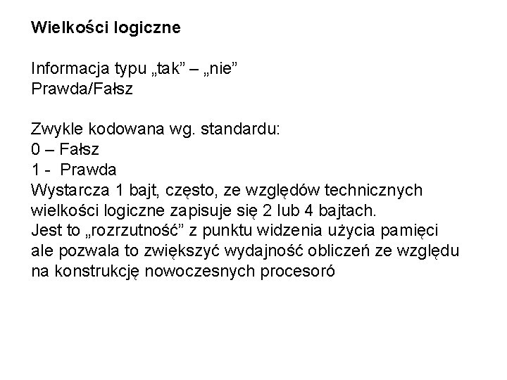 Wielkości logiczne Informacja typu „tak” – „nie” Prawda/Fałsz Zwykle kodowana wg. standardu: 0 –