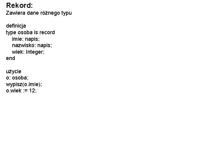 Rekord: Zawiera dane różnego typu definicja type osoba is record imie: napis; nazwisko: napis;