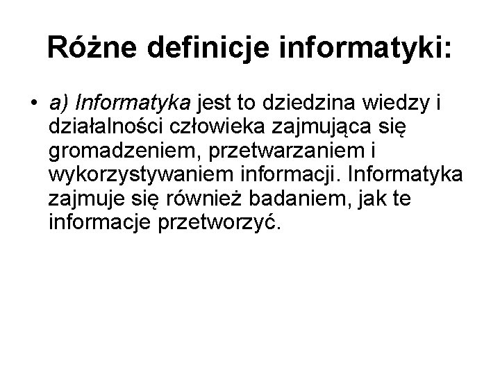 Różne definicje informatyki: • a) Informatyka jest to dziedzina wiedzy i działalności człowieka zajmująca