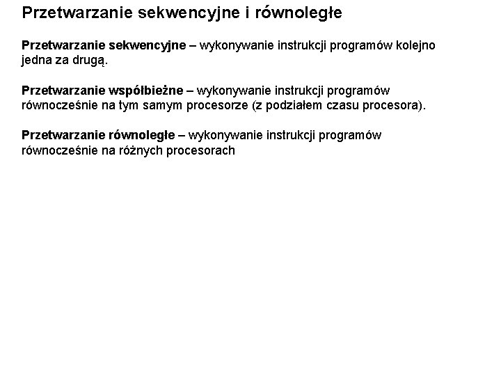 Przetwarzanie sekwencyjne i równoległe Przetwarzanie sekwencyjne – wykonywanie instrukcji programów kolejno jedna za drugą.