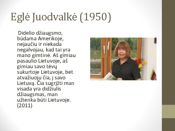 Eglė Juodvalkė (1950) Didelio džiaugsmo, būdama Amerikoje, nejaučiu ir niekada negalvojau, kad tai yra