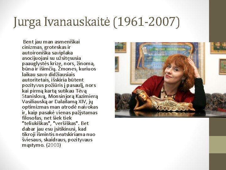 Jurga Ivanauskaitė (1961 -2007) Bent jau man asmeniškai cinizmas, groteskas ir autoironiška saviplaka asocijuojasi