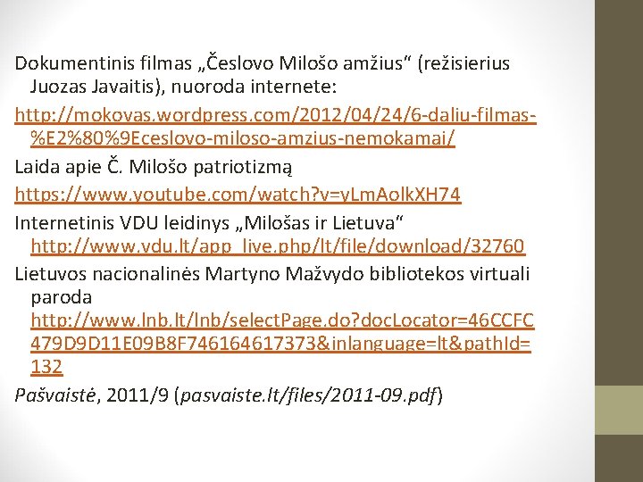 Dokumentinis filmas „Česlovo Milošo amžius“ (režisierius Juozas Javaitis), nuoroda internete: http: //mokovas. wordpress. com/2012/04/24/6