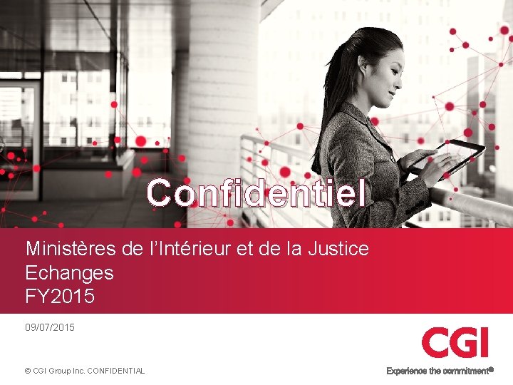 Confidentiel Ministères de l’Intérieur et de la Justice Echanges FY 2015 09/07/2015 © CGI