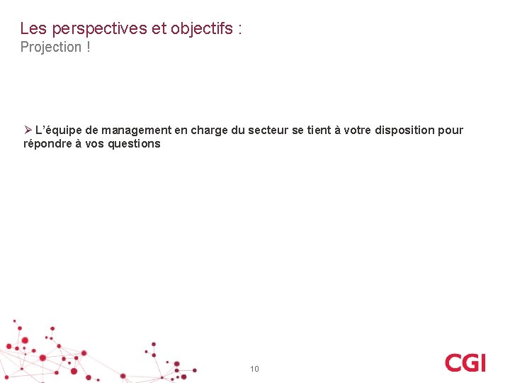 Les perspectives et objectifs : Projection ! Ø L’équipe de management en charge du