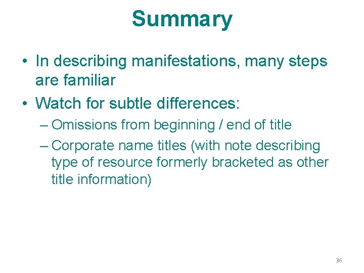 Summary • In describing manifestations, many steps are familiar • Watch for subtle differences: