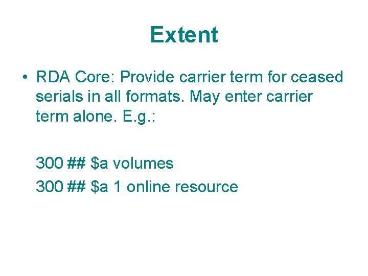 Extent • RDA Core: Provide carrier term for ceased serials in all formats. May