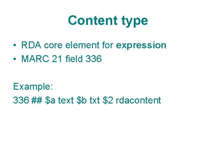 Content type • RDA core element for expression • MARC 21 field 336 Example: