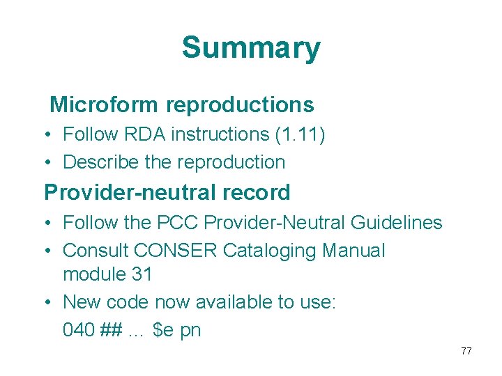 Summary Microform reproductions • Follow RDA instructions (1. 11) • Describe the reproduction Provider-neutral
