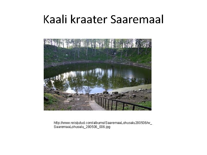 Kaali kraater Saaremaal http: //www. reisijutud. com/albums/Saaremaa. Lohusalu 280506/w_ Saaremaa. Lohusalu_280506_006. jpg 