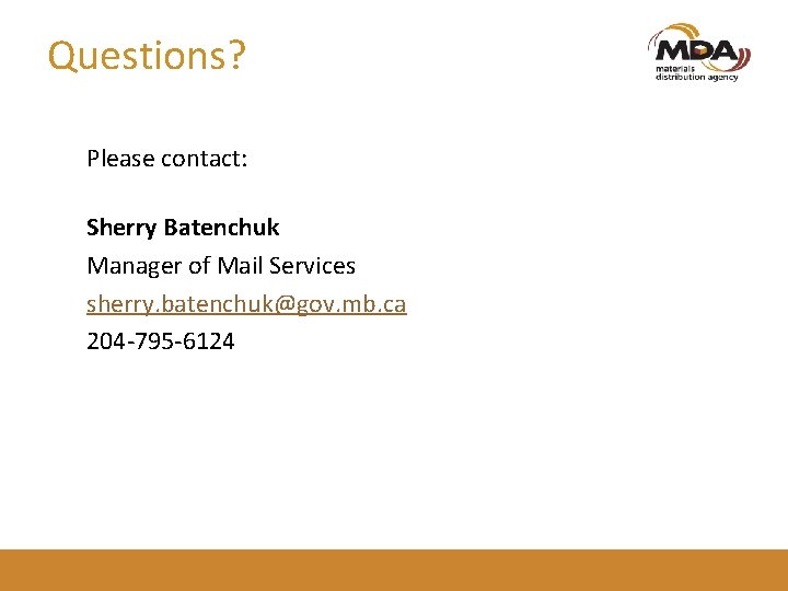 Questions? Please contact: Sherry Batenchuk Manager of Mail Services sherry. batenchuk@gov. mb. ca 204