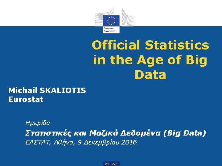 Official Statistics in the Age of Big Data Michail SKALIOTIS Eurostat Ημερίδα Στατιστικές και