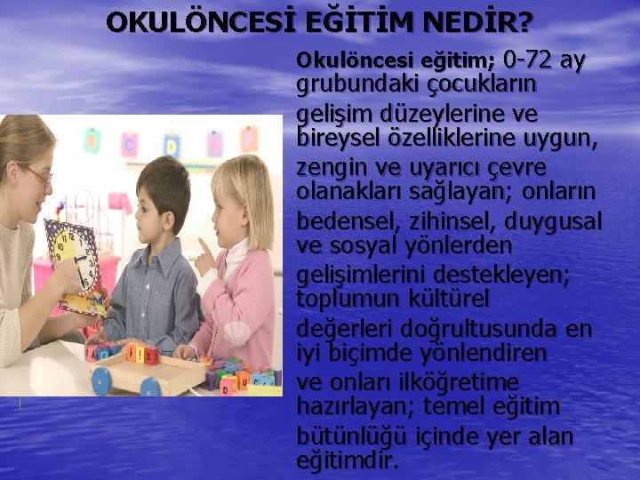 OKULÖNCESİ EĞİTİM NEDİR? Okulöncesi eğitim; 0 -72 ay grubundaki çocukların gelişim düzeylerine ve bireysel