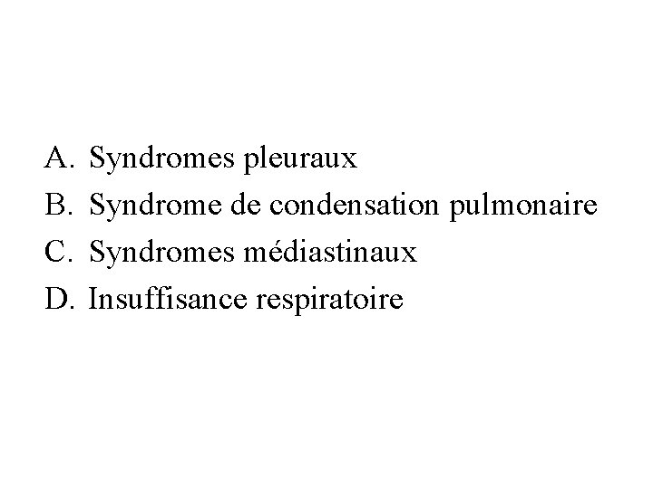A. B. C. D. Syndromes pleuraux Syndrome de condensation pulmonaire Syndromes médiastinaux Insuffisance respiratoire