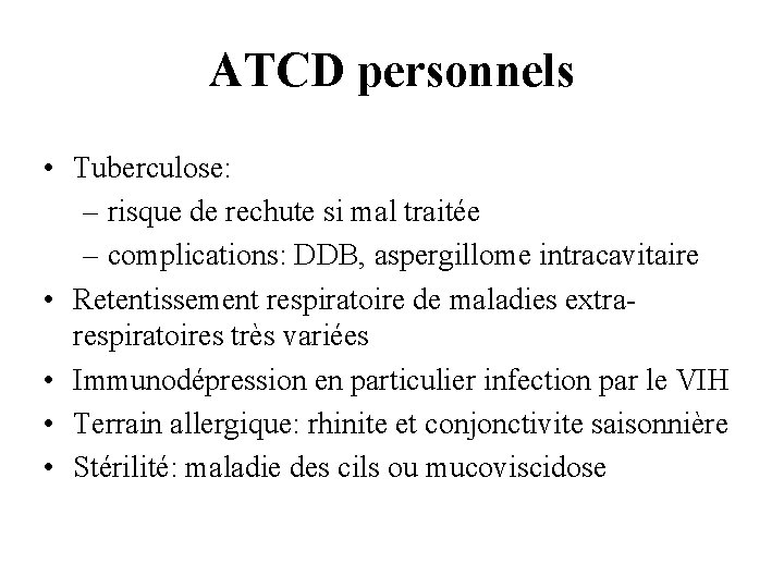 ATCD personnels • Tuberculose: – risque de rechute si mal traitée – complications: DDB,