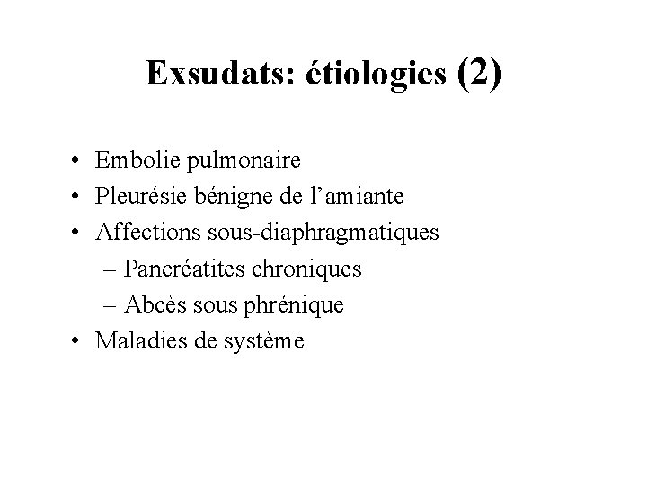 Exsudats: étiologies (2) • Embolie pulmonaire • Pleurésie bénigne de l’amiante • Affections sous-diaphragmatiques
