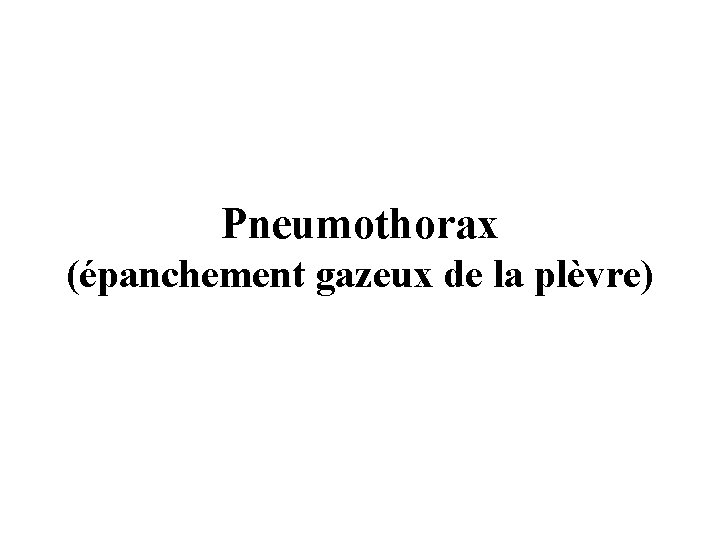Pneumothorax (épanchement gazeux de la plèvre) 