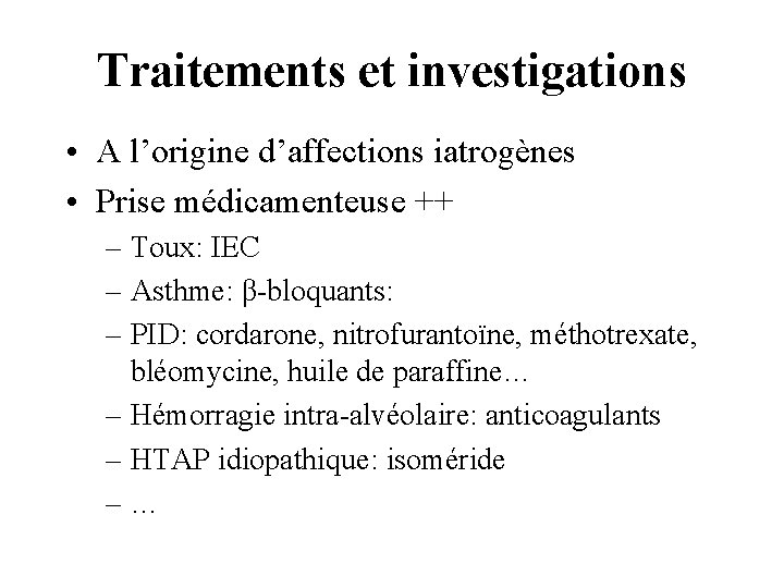 Traitements et investigations • A l’origine d’affections iatrogènes • Prise médicamenteuse ++ – Toux: