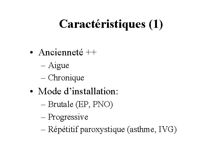 Caractéristiques (1) • Ancienneté ++ – Aigue – Chronique • Mode d’installation: – Brutale