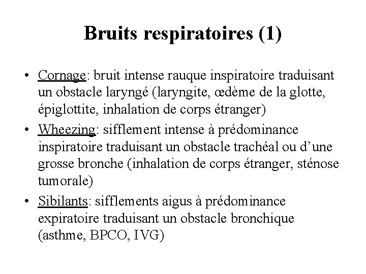 Bruits respiratoires (1) • Cornage: bruit intense rauque inspiratoire traduisant un obstacle laryngé (laryngite,