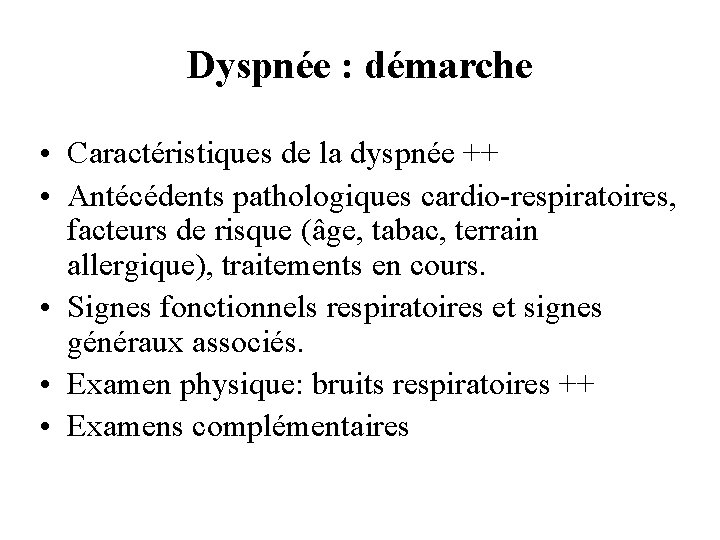 Dyspnée : démarche • Caractéristiques de la dyspnée ++ • Antécédents pathologiques cardio-respiratoires, facteurs