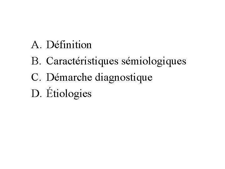 A. B. C. D. Définition Caractéristiques sémiologiques Démarche diagnostique Étiologies 