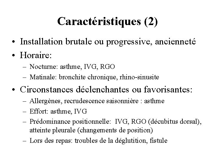 Caractéristiques (2) • Installation brutale ou progressive, ancienneté • Horaire: – Nocturne: asthme, IVG,