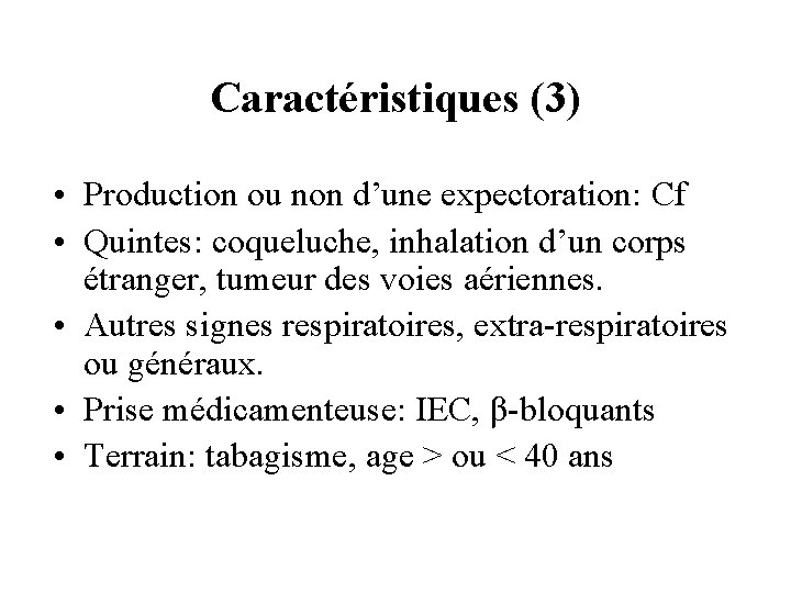 Caractéristiques (3) • Production ou non d’une expectoration: Cf • Quintes: coqueluche, inhalation d’un