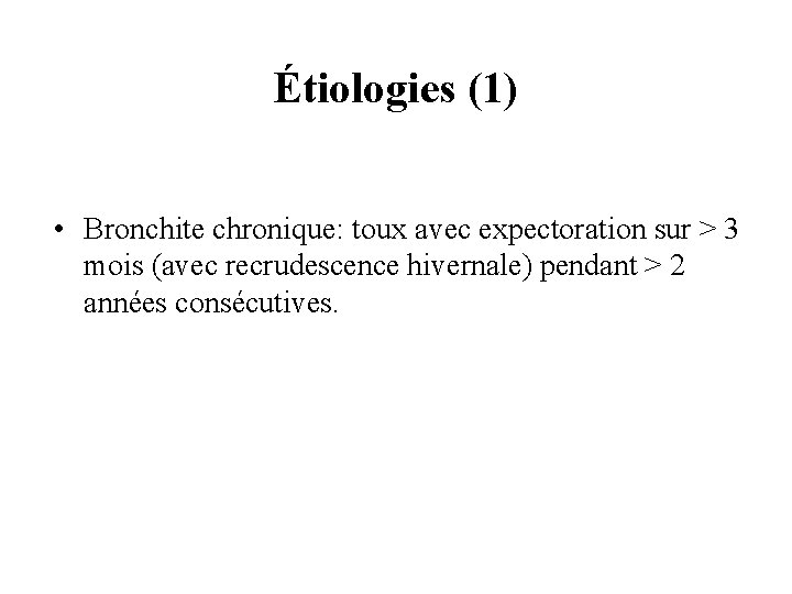 Étiologies (1) • Bronchite chronique: toux avec expectoration sur > 3 mois (avec recrudescence