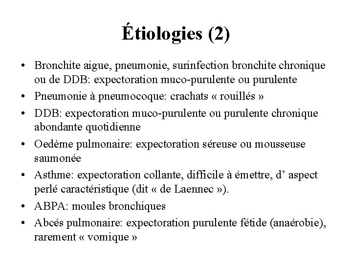 Étiologies (2) • Bronchite aigue, pneumonie, surinfection bronchite chronique ou de DDB: expectoration muco-purulente
