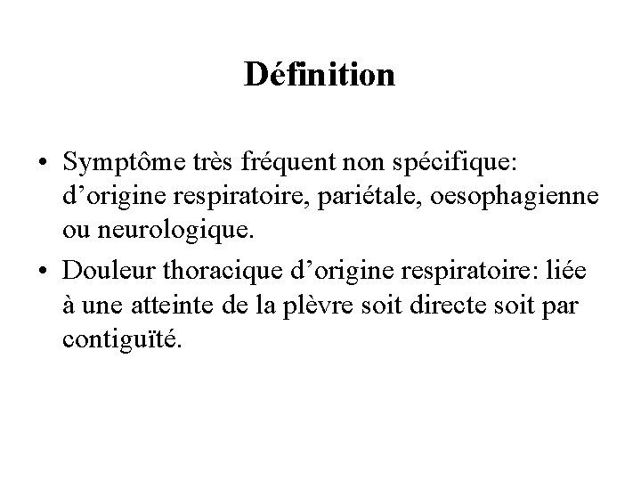 Définition • Symptôme très fréquent non spécifique: d’origine respiratoire, pariétale, oesophagienne ou neurologique. •