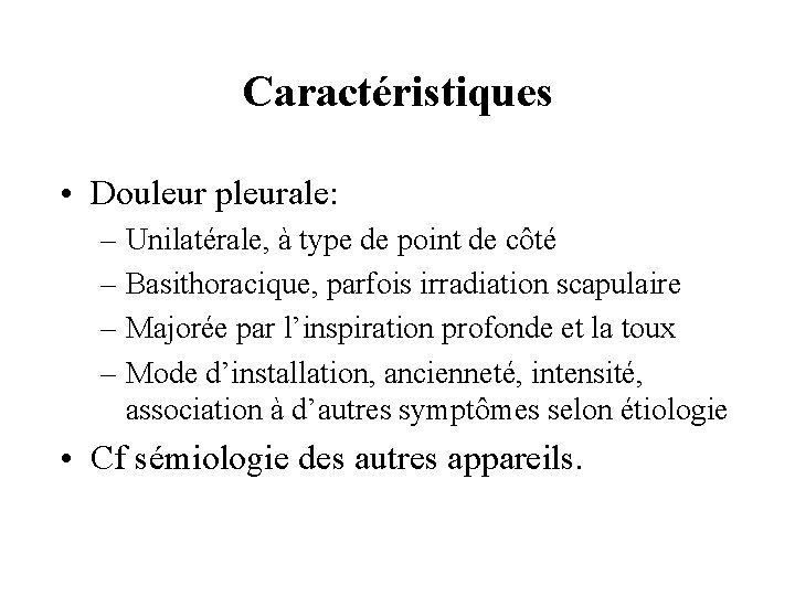 Caractéristiques • Douleur pleurale: – Unilatérale, à type de point de côté – Basithoracique,