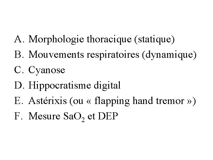 A. B. C. D. E. F. Morphologie thoracique (statique) Mouvements respiratoires (dynamique) Cyanose Hippocratisme