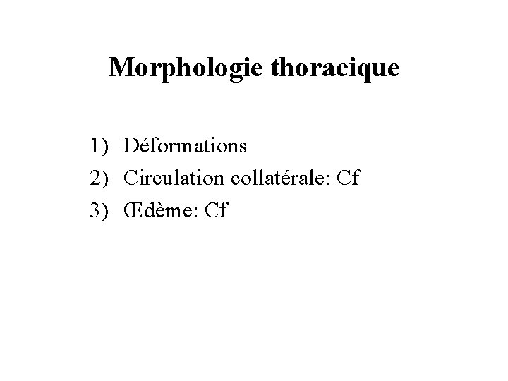 Morphologie thoracique 1) Déformations 2) Circulation collatérale: Cf 3) Œdème: Cf 