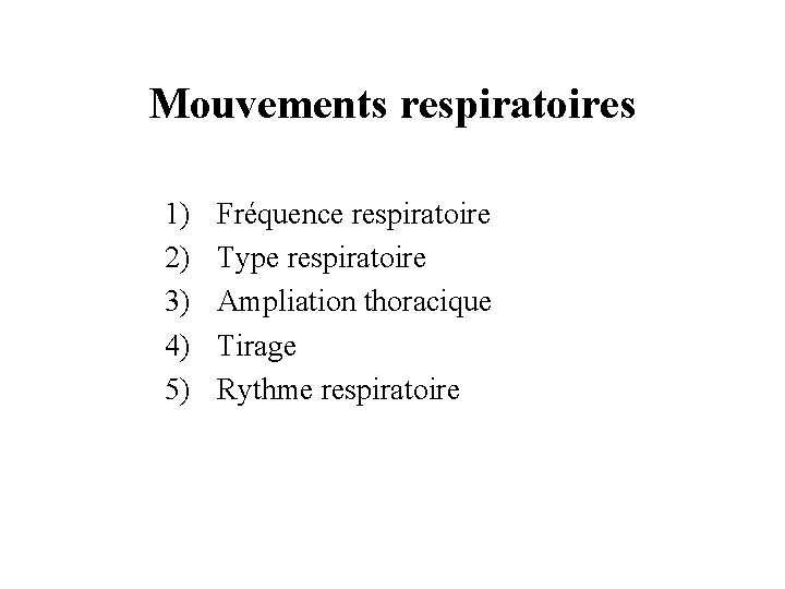 Mouvements respiratoires 1) 2) 3) 4) 5) Fréquence respiratoire Type respiratoire Ampliation thoracique Tirage