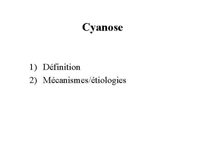 Cyanose 1) Définition 2) Mécanismes/étiologies 