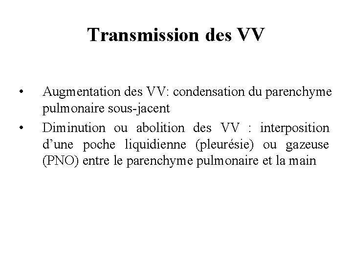 Transmission des VV • • Augmentation des VV: condensation du parenchyme pulmonaire sous-jacent Diminution