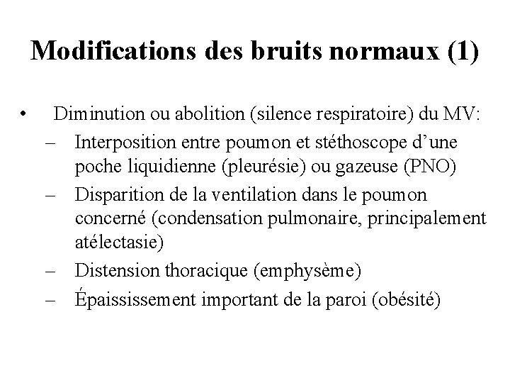 Modifications des bruits normaux (1) • Diminution ou abolition (silence respiratoire) du MV: –