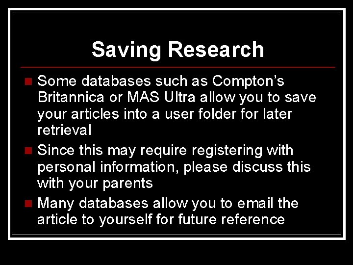 Saving Research Some databases such as Compton’s Britannica or MAS Ultra allow you to