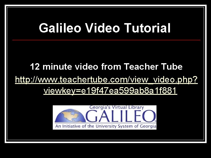 Galileo Video Tutorial 12 minute video from Teacher Tube http: //www. teachertube. com/view_video. php?