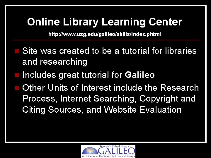 Online Library Learning Center http: //www. usg. edu/galileo/skills/index. phtml Site was created to be