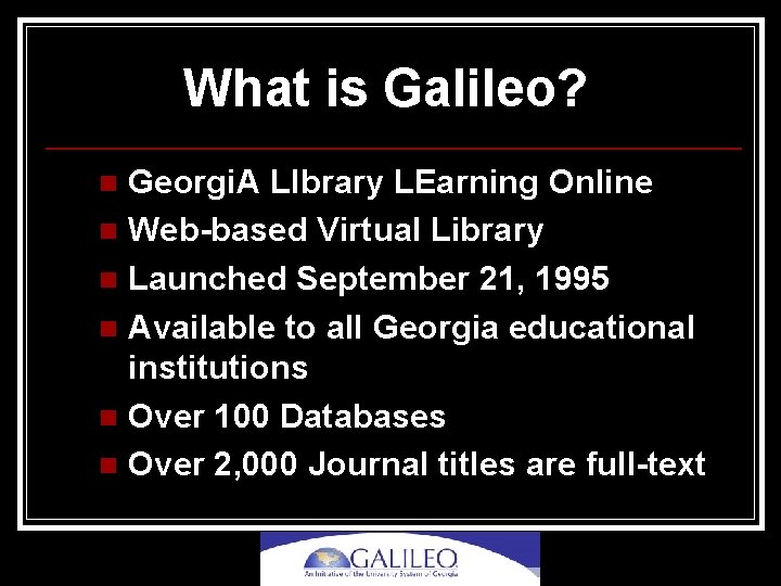 What is Galileo? Georgi. A LIbrary LEarning Online n Web-based Virtual Library n Launched